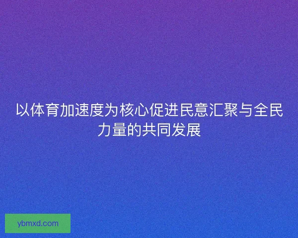 以体育加速度为核心促进民意汇聚与全民力量的共同发展